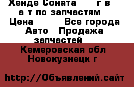 Хенде Соната5 2002г.в 2,0а/т по запчастям. › Цена ­ 500 - Все города Авто » Продажа запчастей   . Кемеровская обл.,Новокузнецк г.